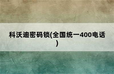 科沃迪密码锁(全国统一400电话)