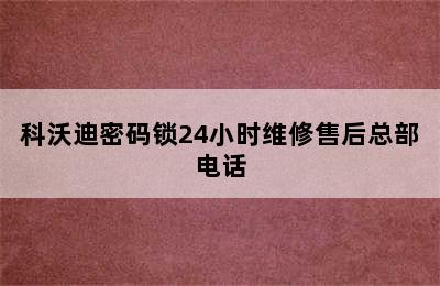 科沃迪密码锁24小时维修售后总部电话