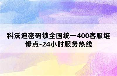 科沃迪密码锁全国统一400客服维修点-24小时服务热线