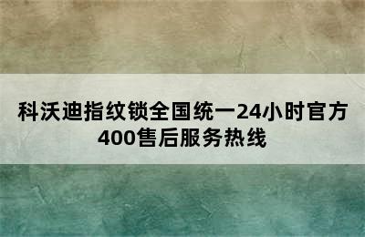 科沃迪指纹锁全国统一24小时官方400售后服务热线