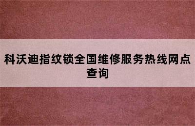 科沃迪指纹锁全国维修服务热线网点查询