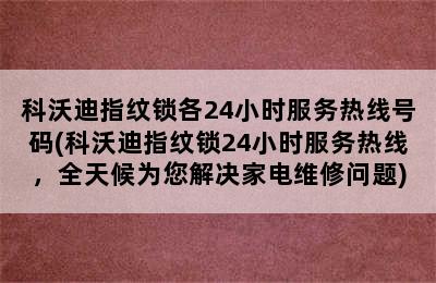 科沃迪指纹锁各24小时服务热线号码(科沃迪指纹锁24小时服务热线，全天候为您解决家电维修问题)