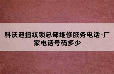 科沃迪指纹锁总部维修服务电话-厂家电话号码多少