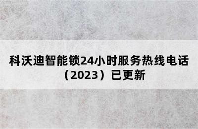 科沃迪智能锁24小时服务热线电话（2023）已更新