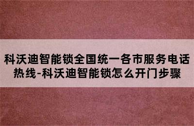 科沃迪智能锁全国统一各市服务电话热线-科沃迪智能锁怎么开门步骤