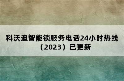 科沃迪智能锁服务电话24小时热线（2023）已更新