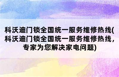 科沃迪门锁全国统一服务维修热线(科沃迪门锁全国统一服务维修热线，专家为您解决家电问题)