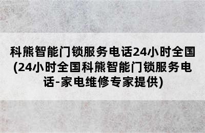 科熊智能门锁服务电话24小时全国(24小时全国科熊智能门锁服务电话-家电维修专家提供)