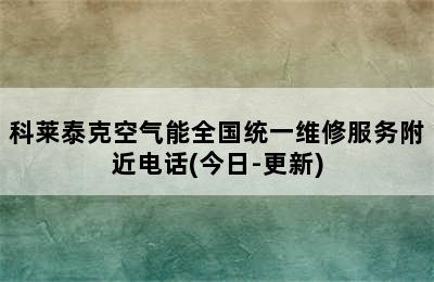 科莱泰克空气能全国统一维修服务附近电话(今日-更新)