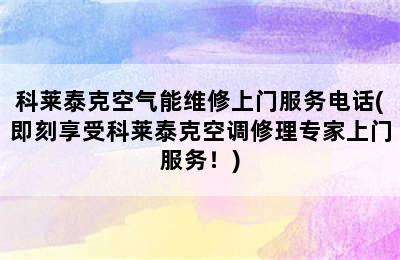 科莱泰克空气能维修上门服务电话(即刻享受科莱泰克空调修理专家上门服务！)