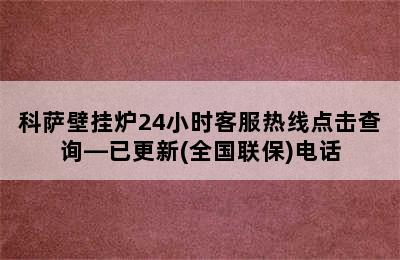 科萨壁挂炉24小时客服热线点击查询—已更新(全国联保)电话