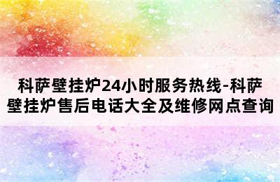 科萨壁挂炉24小时服务热线-科萨壁挂炉售后电话大全及维修网点查询