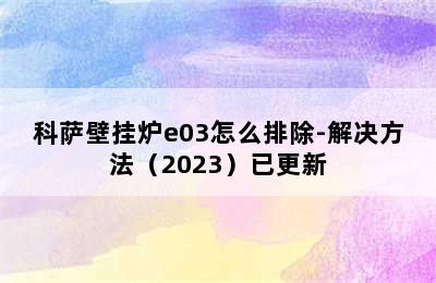 科萨壁挂炉e03怎么排除-解决方法（2023）已更新