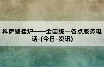 科萨壁挂炉——全国统一各点服务电话-(今日-资讯)