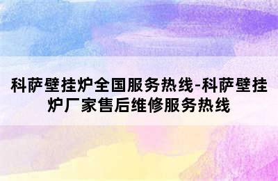 科萨壁挂炉全国服务热线-科萨壁挂炉厂家售后维修服务热线