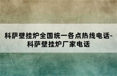 科萨壁挂炉全国统一各点热线电话-科萨壁挂炉厂家电话