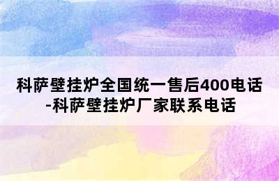 科萨壁挂炉全国统一售后400电话-科萨壁挂炉厂家联系电话