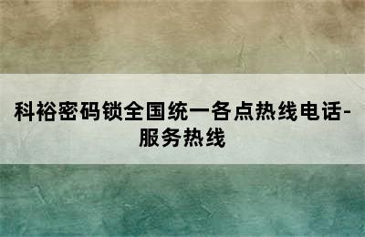 科裕密码锁全国统一各点热线电话-服务热线