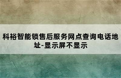 科裕智能锁售后服务网点查询电话地址-显示屏不显示