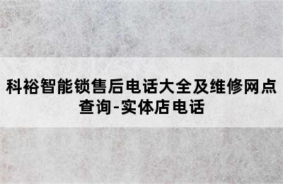 科裕智能锁售后电话大全及维修网点查询-实体店电话