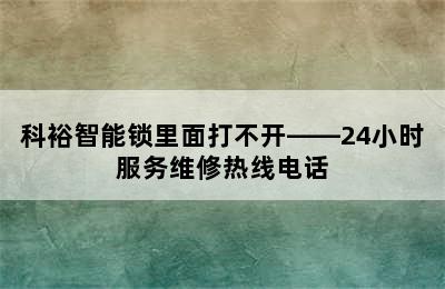 科裕智能锁里面打不开——24小时服务维修热线电话