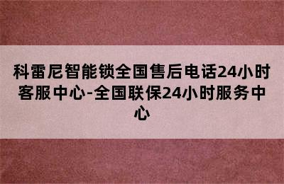 科雷尼智能锁全国售后电话24小时客服中心-全国联保24小时服务中心