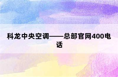 科龙中央空调——总部官网400电话