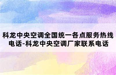 科龙中央空调全国统一各点服务热线电话-科龙中央空调厂家联系电话