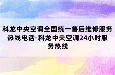 科龙中央空调全国统一售后维修服务热线电话-科龙中央空调24小时服务热线