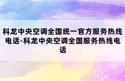 科龙中央空调全国统一官方服务热线电话-科龙中央空调全国服务热线电话