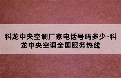 科龙中央空调厂家电话号码多少-科龙中央空调全国服务热线