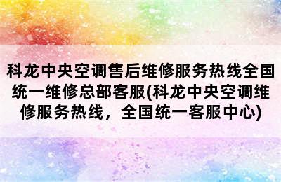 科龙中央空调售后维修服务热线全国统一维修总部客服(科龙中央空调维修服务热线，全国统一客服中心)