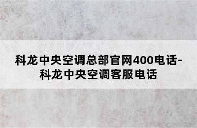 科龙中央空调总部官网400电话-科龙中央空调客服电话