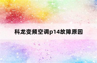 科龙变频空调p14故障原因