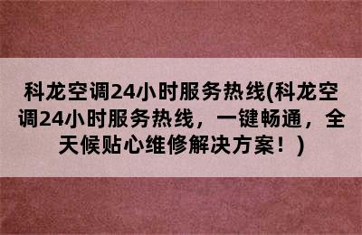 科龙空调24小时服务热线(科龙空调24小时服务热线，一键畅通，全天候贴心维修解决方案！)