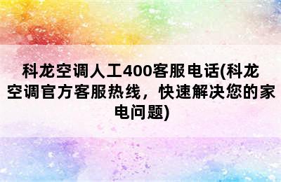 科龙空调人工400客服电话(科龙空调官方客服热线，快速解决您的家电问题)