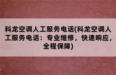 科龙空调人工服务电话(科龙空调人工服务电话：专业维修，快速响应，全程保障)