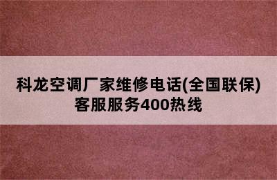 科龙空调厂家维修电话(全国联保)客服服务400热线