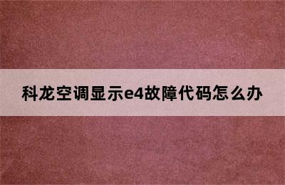 科龙空调显示e4故障代码怎么办