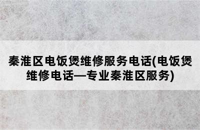 秦淮区电饭煲维修服务电话(电饭煲维修电话—专业秦淮区服务)