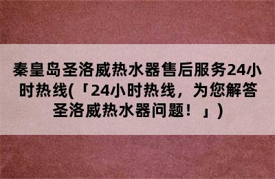 秦皇岛圣洛威热水器售后服务24小时热线(「24小时热线，为您解答圣洛威热水器问题！」)