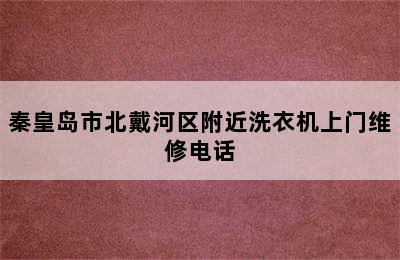 秦皇岛市北戴河区附近洗衣机上门维修电话