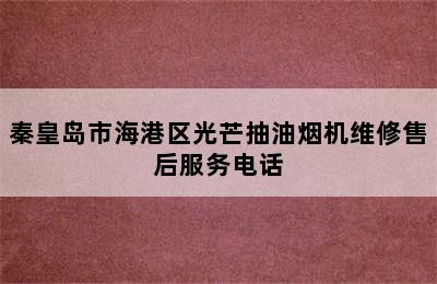 秦皇岛市海港区光芒抽油烟机维修售后服务电话