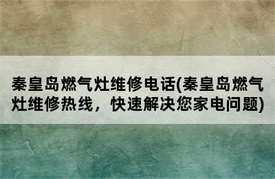 秦皇岛燃气灶维修电话(秦皇岛燃气灶维修热线，快速解决您家电问题)