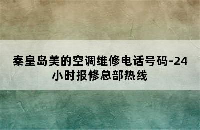 秦皇岛美的空调维修电话号码-24小时报修总部热线