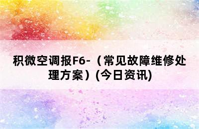 积微空调报F6-（常见故障维修处理方案）(今日资讯)