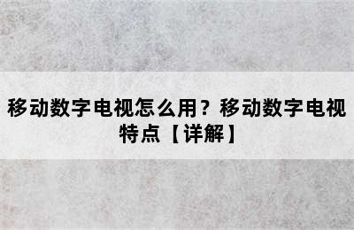 移动数字电视怎么用？移动数字电视特点【详解】