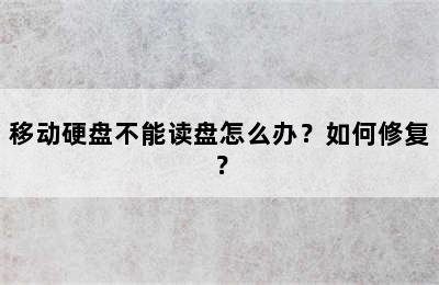 移动硬盘不能读盘怎么办？如何修复？