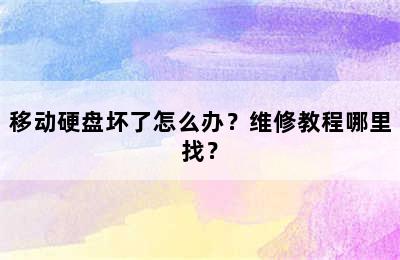 移动硬盘坏了怎么办？维修教程哪里找？