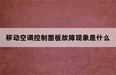 移动空调控制面板故障现象是什么